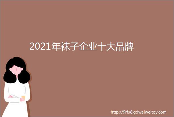 2021年袜子企业十大品牌