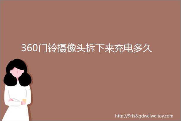 360门铃摄像头拆下来充电多久