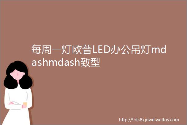 每周一灯欧普LED办公吊灯mdashmdash致型