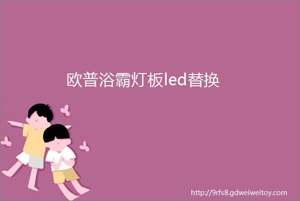 欧普浴霸灯板led替换