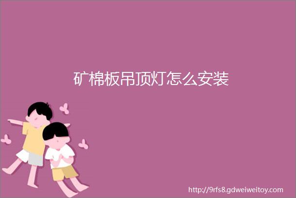 矿棉板吊顶灯怎么安装