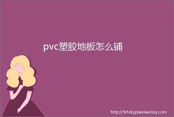 pvc塑胶地板怎么铺