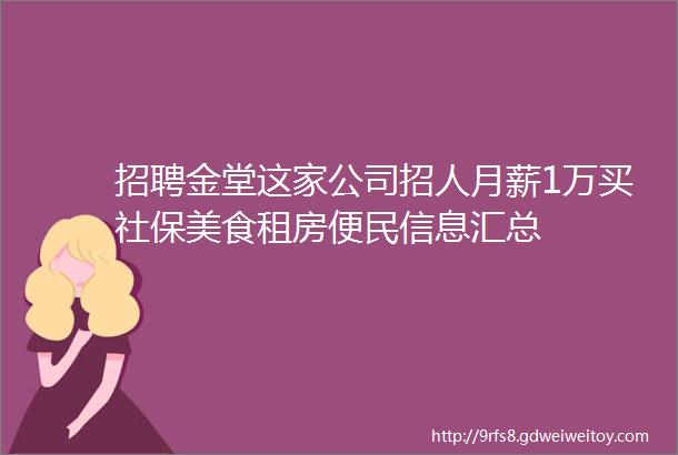 招聘金堂这家公司招人月薪1万买社保美食租房便民信息汇总