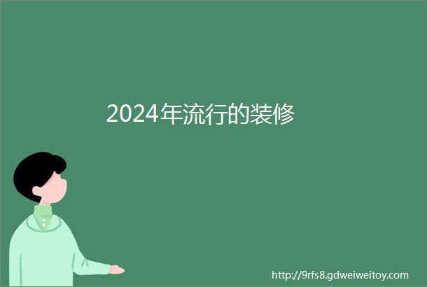 2024年流行的装修