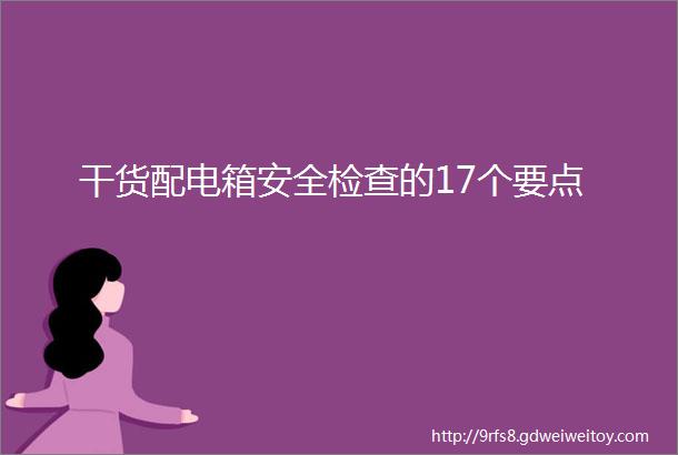 干货配电箱安全检查的17个要点