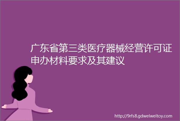 广东省第三类医疗器械经营许可证申办材料要求及其建议