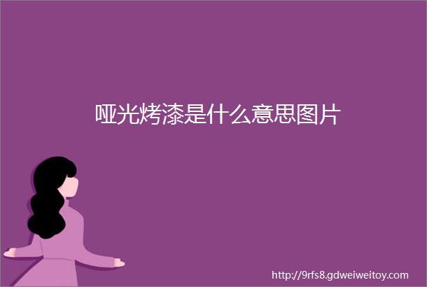 哑光烤漆是什么意思图片