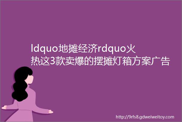 ldquo地摊经济rdquo火热这3款卖爆的摆摊灯箱方案广告人你都知道吗