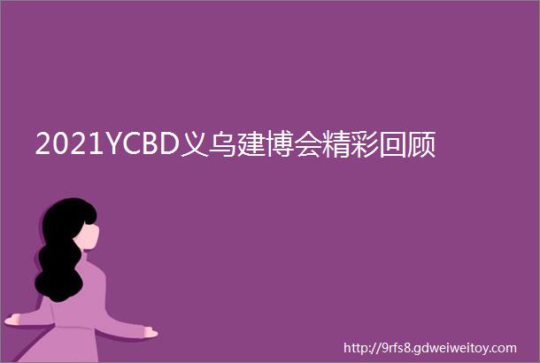 2021YCBD义乌建博会精彩回顾