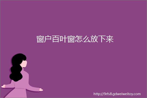 窗户百叶窗怎么放下来