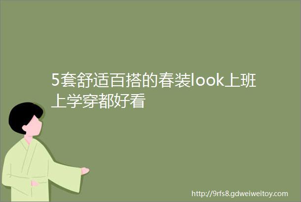 5套舒适百搭的春装look上班上学穿都好看