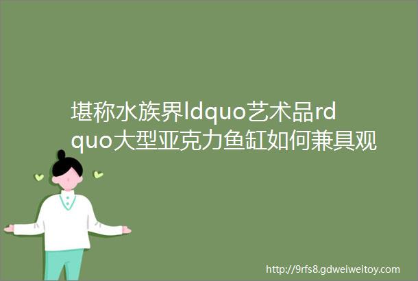 堪称水族界ldquo艺术品rdquo大型亚克力鱼缸如何兼具观赏与实用价值