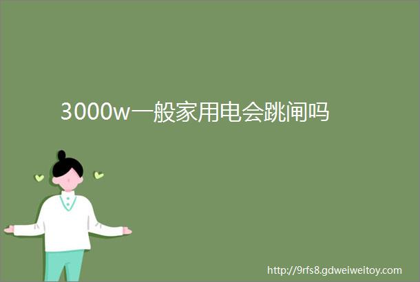 3000w一般家用电会跳闸吗