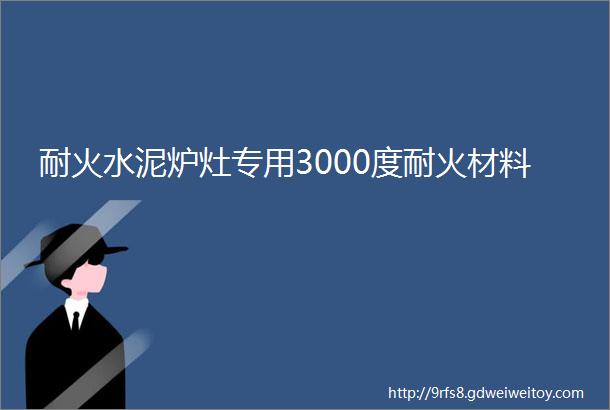 耐火水泥炉灶专用3000度耐火材料