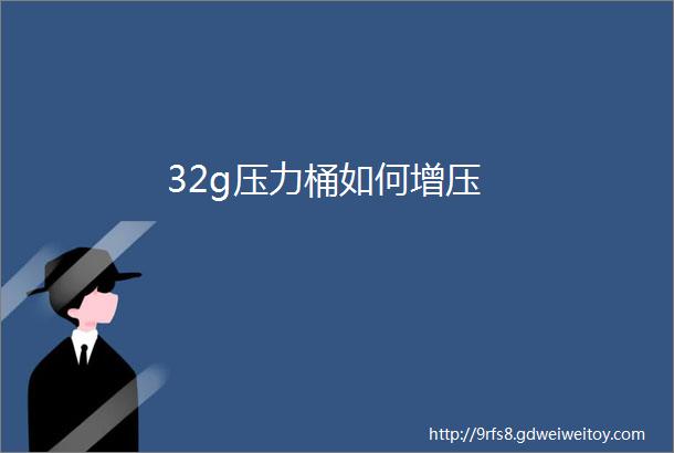 32g压力桶如何增压