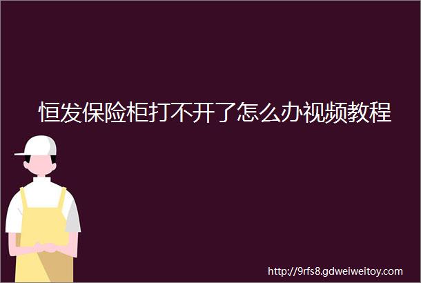 恒发保险柜打不开了怎么办视频教程