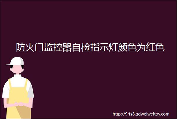 防火门监控器自检指示灯颜色为红色