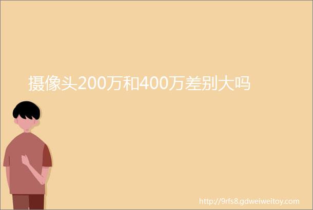 摄像头200万和400万差别大吗