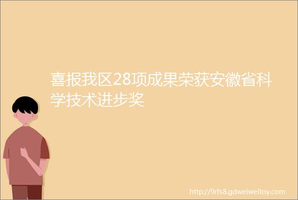 喜报我区28项成果荣获安徽省科学技术进步奖