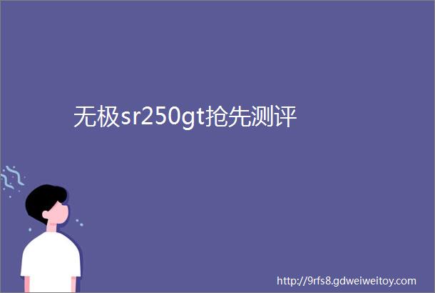 无极sr250gt抢先测评