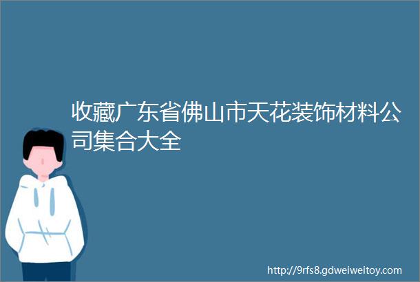 收藏广东省佛山市天花装饰材料公司集合大全