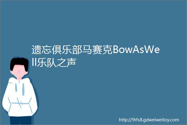 遗忘俱乐部马赛克BowAsWell乐队之声