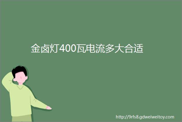 金卤灯400瓦电流多大合适