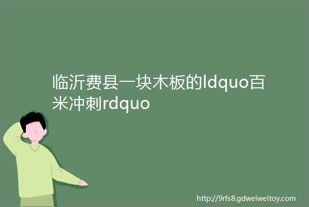 临沂费县一块木板的ldquo百米冲刺rdquo