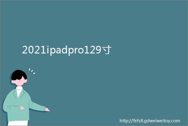 2021ipadpro129寸