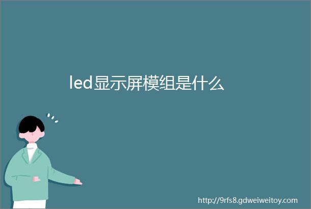 led显示屏模组是什么